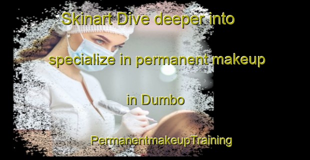 Skinart Dive deeper into specialize in permanent makeup in Dumbo | #PermanentmakeupTraining #PermanentmakeupClasses #SkinartTraining-United States