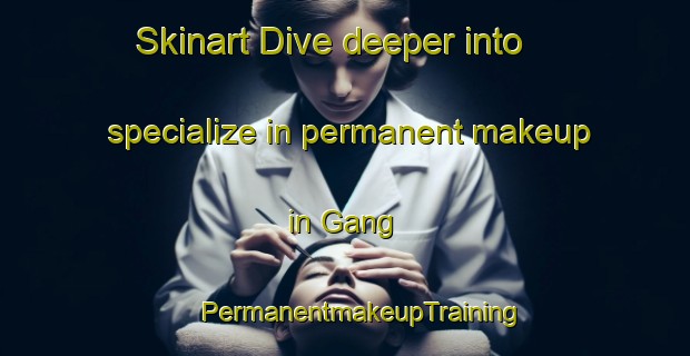 Skinart Dive deeper into specialize in permanent makeup in Gang | #PermanentmakeupTraining #PermanentmakeupClasses #SkinartTraining-United States