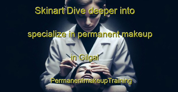Skinart Dive deeper into specialize in permanent makeup in Gilgal | PermanentmakeupTraining | PermanentmakeupClasses | SkinartTraining-United States