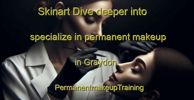 Skinart Dive deeper into specialize in permanent makeup in Graydon | PermanentmakeupTraining | PermanentmakeupClasses | SkinartTraining-United States