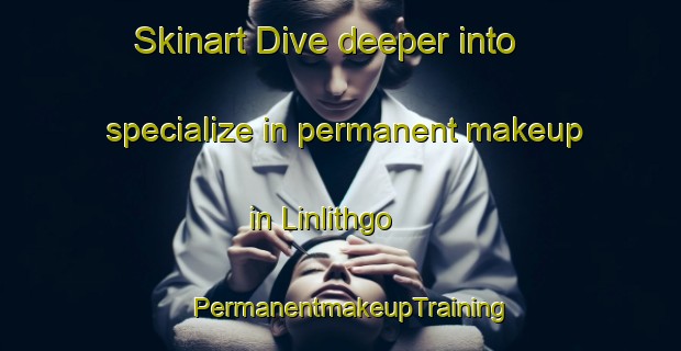 Skinart Dive deeper into specialize in permanent makeup in Linlithgo | PermanentmakeupTraining | PermanentmakeupClasses | SkinartTraining-United States