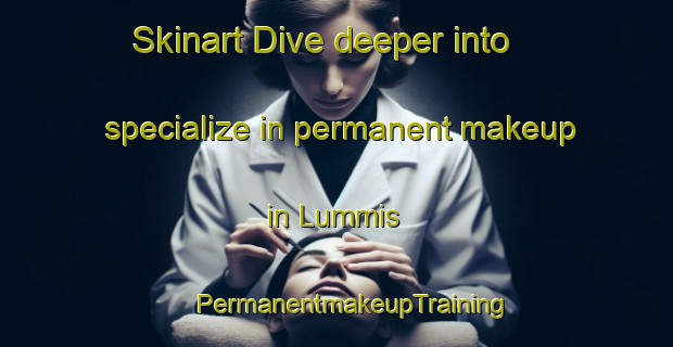 Skinart Dive deeper into specialize in permanent makeup in Lummis | #PermanentmakeupTraining #PermanentmakeupClasses #SkinartTraining-United States