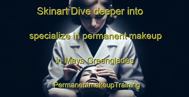 Skinart Dive deeper into specialize in permanent makeup in Mays Greenglades | PermanentmakeupTraining | PermanentmakeupClasses | SkinartTraining-United States