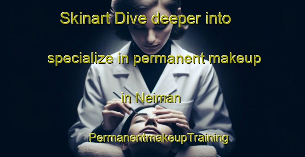 Skinart Dive deeper into specialize in permanent makeup in Neiman | #PermanentmakeupTraining #PermanentmakeupClasses #SkinartTraining-United States