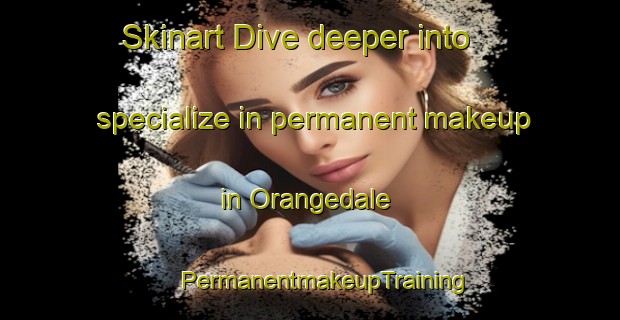 Skinart Dive deeper into specialize in permanent makeup in Orangedale | #PermanentmakeupTraining #PermanentmakeupClasses #SkinartTraining-United States