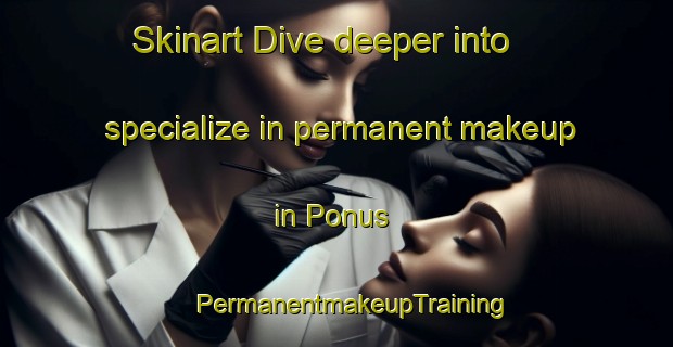 Skinart Dive deeper into specialize in permanent makeup in Ponus | #PermanentmakeupTraining #PermanentmakeupClasses #SkinartTraining-United States