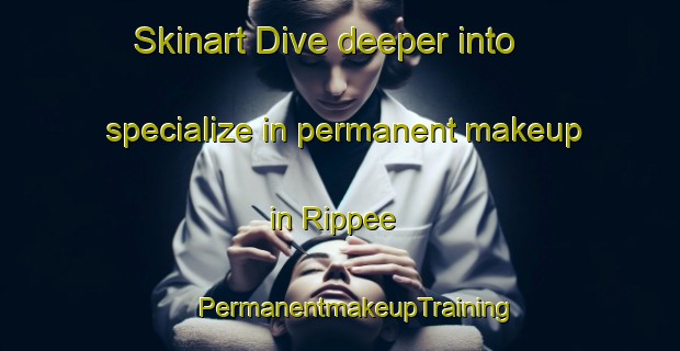 Skinart Dive deeper into specialize in permanent makeup in Rippee | #PermanentmakeupTraining #PermanentmakeupClasses #SkinartTraining-United States