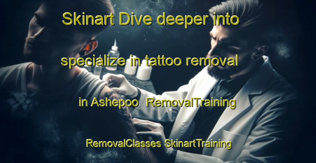 Skinart Dive deeper into specialize in tattoo removal in Ashepoo | #RemovalTraining #RemovalClasses #SkinartTraining-United States