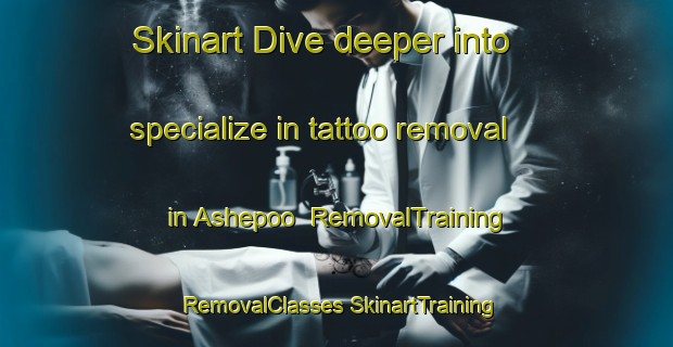 Skinart Dive deeper into specialize in tattoo removal in Ashepoo | #RemovalTraining #RemovalClasses #SkinartTraining-United States