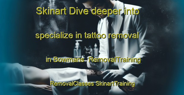 Skinart Dive deeper into specialize in tattoo removal in Bowmans | #RemovalTraining #RemovalClasses #SkinartTraining-United States