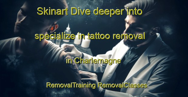 Skinart Dive deeper into specialize in tattoo removal in Charlemagne | #RemovalTraining #RemovalClasses #SkinartTraining-United States