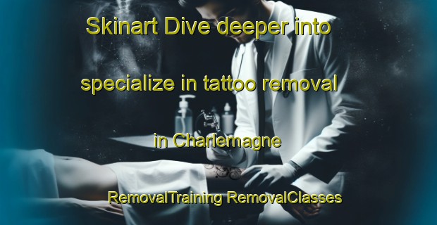 Skinart Dive deeper into specialize in tattoo removal in Charlemagne | #RemovalTraining #RemovalClasses #SkinartTraining-United States