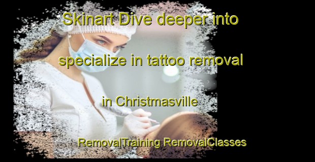 Skinart Dive deeper into specialize in tattoo removal in Christmasville | #RemovalTraining #RemovalClasses #SkinartTraining-United States