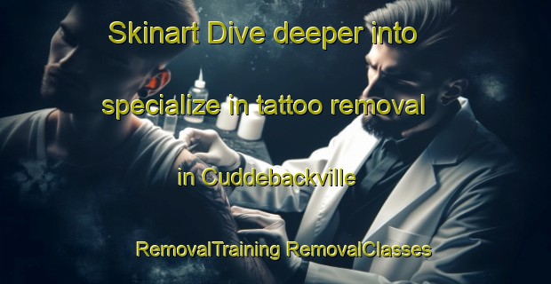 Skinart Dive deeper into specialize in tattoo removal in Cuddebackville | #RemovalTraining #RemovalClasses #SkinartTraining-United States