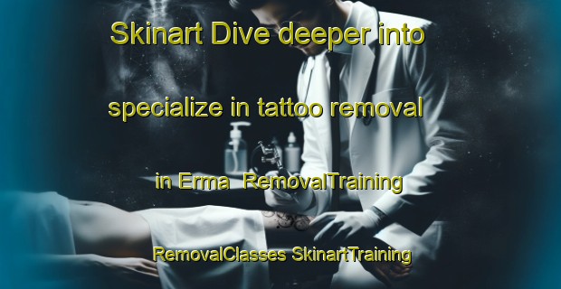 Skinart Dive deeper into specialize in tattoo removal in Erma | #RemovalTraining #RemovalClasses #SkinartTraining-United States