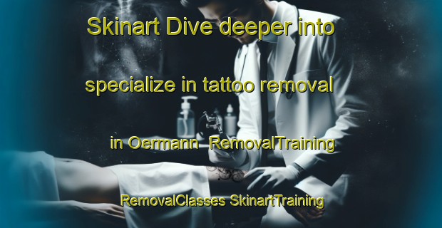 Skinart Dive deeper into specialize in tattoo removal in Oermann | #RemovalTraining #RemovalClasses #SkinartTraining-United States