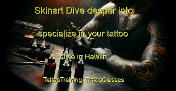 Skinart Dive deeper into specialize in your tattoo style in Hawlin | TattooTraining | TattooClasses | SkinartTraining-United States