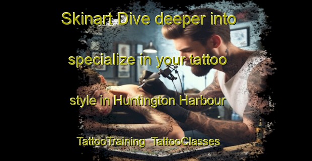 Skinart Dive deeper into specialize in your tattoo style in Huntington Harbour | TattooTraining | TattooClasses | SkinartTraining-United States