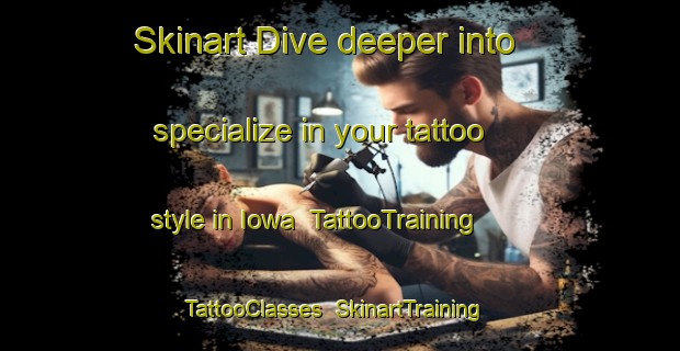 Skinart Dive deeper into specialize in your tattoo style in Iowa | TattooTraining | TattooClasses | SkinartTraining-United States
