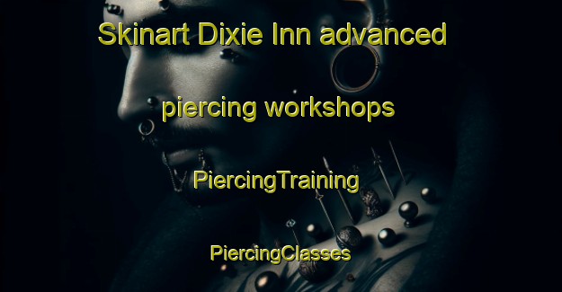 Skinart Dixie Inn advanced piercing workshops | #PiercingTraining #PiercingClasses #SkinartTraining-United States