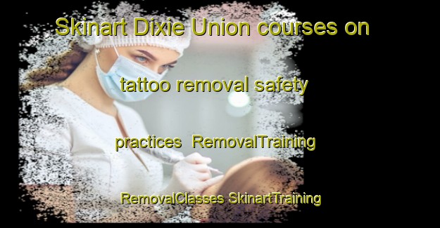 Skinart Dixie Union courses on tattoo removal safety practices | #RemovalTraining #RemovalClasses #SkinartTraining-United States