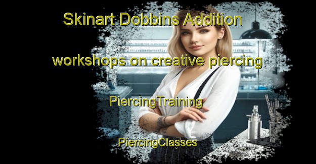 Skinart Dobbins Addition workshops on creative piercing | #PiercingTraining #PiercingClasses #SkinartTraining-United States