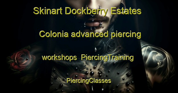 Skinart Dockberry Estates Colonia advanced piercing workshops | #PiercingTraining #PiercingClasses #SkinartTraining-United States