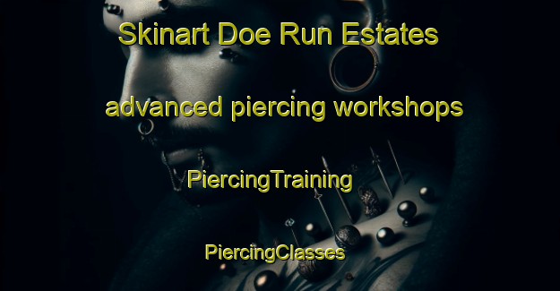 Skinart Doe Run Estates advanced piercing workshops | PiercingTraining | PiercingClasses | SkinartTraining-United States