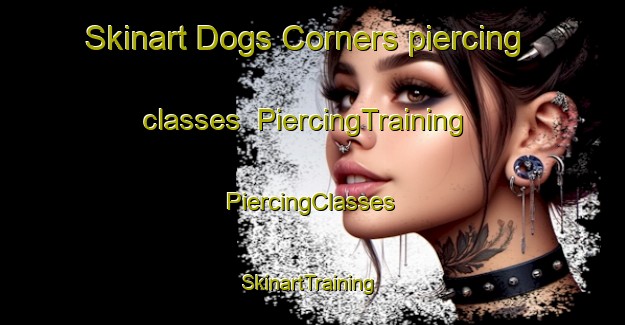 Skinart Dogs Corners piercing classes | #PiercingTraining #PiercingClasses #SkinartTraining-United States