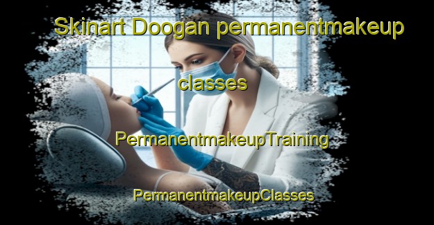 Skinart Doogan permanentmakeup classes | PermanentmakeupTraining | PermanentmakeupClasses | SkinartTraining-United States