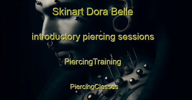 Skinart Dora Belle introductory piercing sessions | PiercingTraining | PiercingClasses | SkinartTraining-United States