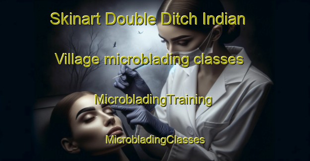 Skinart Double Ditch Indian Village microblading classes | #MicrobladingTraining #MicrobladingClasses #SkinartTraining-United States