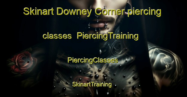 Skinart Downey Corner piercing classes | #PiercingTraining #PiercingClasses #SkinartTraining-United States