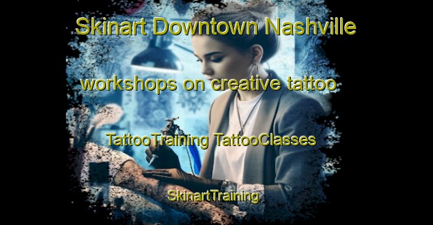 Skinart Downtown Nashville workshops on creative tattoo | #TattooTraining #TattooClasses #SkinartTraining-United States