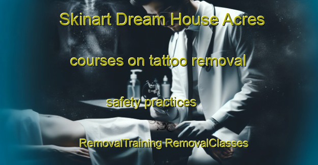 Skinart Dream House Acres courses on tattoo removal safety practices | #RemovalTraining #RemovalClasses #SkinartTraining-United States