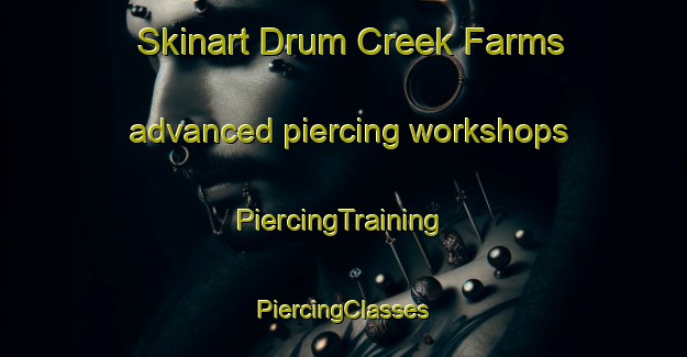 Skinart Drum Creek Farms advanced piercing workshops | #PiercingTraining #PiercingClasses #SkinartTraining-United States