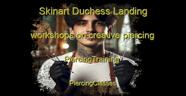 Skinart Duchess Landing workshops on creative piercing | #PiercingTraining #PiercingClasses #SkinartTraining-United States