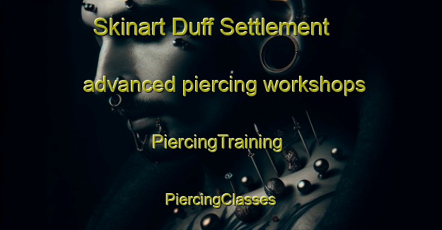 Skinart Duff Settlement advanced piercing workshops | #PiercingTraining #PiercingClasses #SkinartTraining-United States