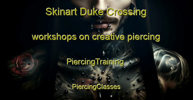 Skinart Duke Crossing workshops on creative piercing | #PiercingTraining #PiercingClasses #SkinartTraining-United States