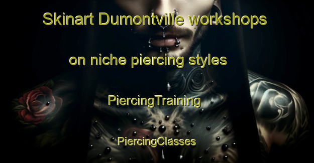 Skinart Dumontville workshops on niche piercing styles | #PiercingTraining #PiercingClasses #SkinartTraining-United States