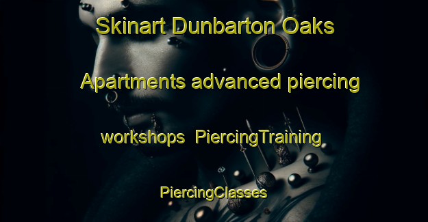 Skinart Dunbarton Oaks Apartments advanced piercing workshops | #PiercingTraining #PiercingClasses #SkinartTraining-United States