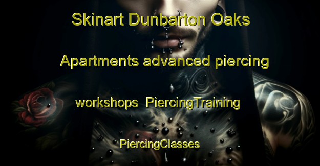 Skinart Dunbarton Oaks Apartments advanced piercing workshops | #PiercingTraining #PiercingClasses #SkinartTraining-United States