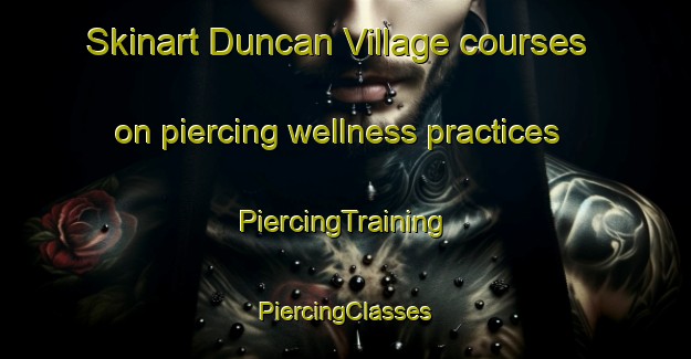 Skinart Duncan Village courses on piercing wellness practices | #PiercingTraining #PiercingClasses #SkinartTraining-United States