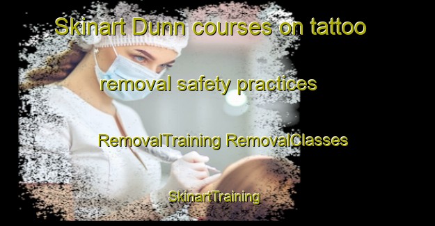 Skinart Dunn courses on tattoo removal safety practices | #RemovalTraining #RemovalClasses #SkinartTraining-United States