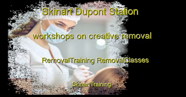 Skinart Dupont Station workshops on creative removal | #RemovalTraining #RemovalClasses #SkinartTraining-United States