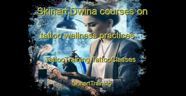 Skinart Dwina courses on tattoo wellness practices | #TattooTraining #TattooClasses #SkinartTraining-United States