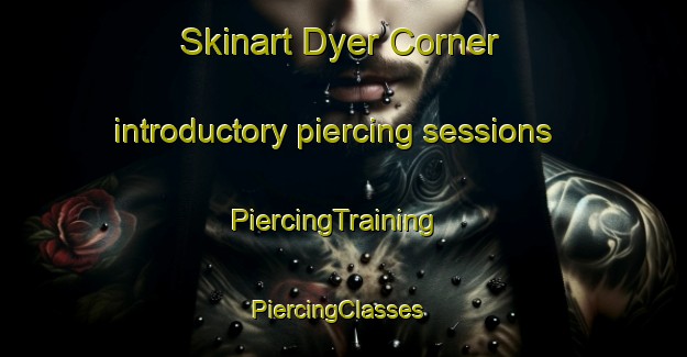 Skinart Dyer Corner introductory piercing sessions | PiercingTraining | PiercingClasses | SkinartTraining-United States