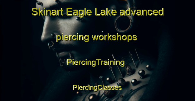 Skinart Eagle Lake advanced piercing workshops | #PiercingTraining #PiercingClasses #SkinartTraining-United States