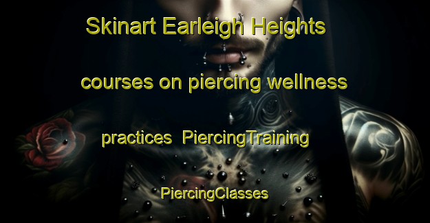 Skinart Earleigh Heights courses on piercing wellness practices | #PiercingTraining #PiercingClasses #SkinartTraining-United States