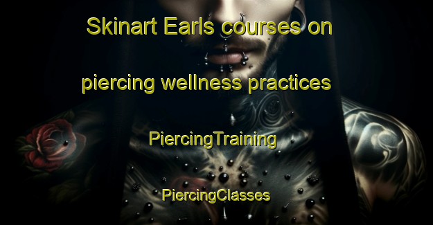 Skinart Earls courses on piercing wellness practices | #PiercingTraining #PiercingClasses #SkinartTraining-United States